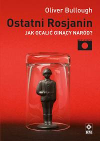 Ostatni Rosjanin. Autor: Oliver Bullough. Dobreksiazki.pl Okładka książki Ostatni Rosjanin