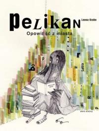 Pelikan. Opowieść z miasta w.2016. Autor: Krohn Leena. Dobreksiazki.pl Okładka książki Pelikan. Opowieść z miasta w.2016