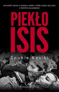 Piekło ISIS. Autor: Sophie Kasiki. Dobreksiazki.pl Okładka książki Piekło ISIS