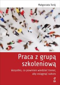 Praca z grupą szkoleniową. Autor: Małgorzata Torój. Dobreksiazki.pl Okładka książki Praca z grupą szkoleniową
