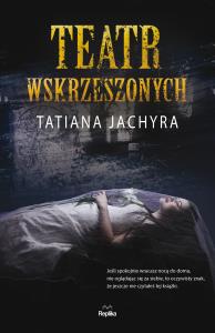 Teatr wskrzeszonych. Autor: Jachyra Tatiana. Dobreksiazki.pl Okładka książki Teatr wskrzeszonych