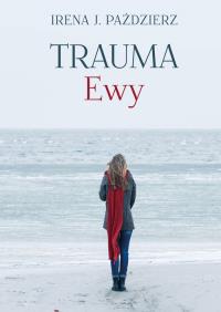 Trauma Ewy. Autor: Paździerz Irena J.. Dobreksiazki.pl Okładka książki Trauma Ewy