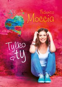 Tylko ty. Autor: Federico Moccia. Dobreksiazki.pl Okładka książki Tylko ty