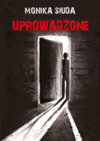 Uprowadzone. Autor: Siuda Monika. Dobreksiazki.pl Okładka książki Uprowadzone