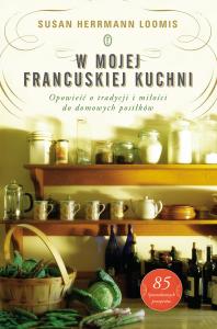 W mojej francuskiej kuchni. Opowieść o tradycji.... Autor: Susan Herrmann Loomis. Dobreksiazki.pl Okładka książki W mojej francuskiej kuchni. Opowieść o tradycji...