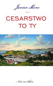 Cesarstwo to ty. Autor: Javier Moro. Dobreksiazki.pl Okładka książki Cesarstwo to ty