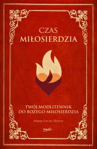 Czas Miłosierdzia. Twój modlitewnik. Autor: Dugue Marie-Cecile. Dobreksiazki.pl Okładka książki Czas Miłosierdzia. Twój modlitewnik