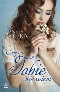 Czego o Tobie nie wiem. Autor: Rzepka Aneta. Dobreksiazki.pl Okładka książki Czego o Tobie nie wiem