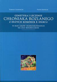Genetyka i leczenie chłoniaka rozlanego z dużych komórek B (DLBCL). Autor: Chojnacki Tomasz, Rzepecki Piotr. Dobreksiazki.pl Okładka książki Genetyka i leczenie chłoniaka rozlanego z dużych komórek B (DLBCL)
