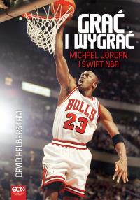 Grać i wygrać Michael Jordan i świat NBA. Autor: David Halberstam. Dobreksiazki.pl Okładka książki Grać i wygrać Michael Jordan i świat NBA