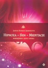 Hipnoza Sen Medytacje . Autor: Janusz Konrad Jedrzejczyk. Dobreksiazki.pl Okładka książki Hipnoza Sen Medytacje