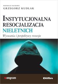 Instytucjonalna resocjalizacja nieletnich. Autor: Grzegorz Kudlak. Dobreksiazki.pl Okładka książki Instytucjonalna resocjalizacja nieletnich