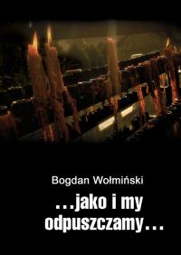 Jako i my odpuszczamy. Autor: Bogdan Wołmiński. Dobreksiazki.pl Okładka książki Jako i my odpuszczamy