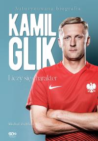 Kamil Glik. Liczy się charakter. Autor: Zichlarz Michał. Dobreksiazki.pl Okładka książki Kamil Glik. Liczy się charakter