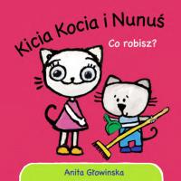 Kicia Kocia i Nunuś. Co robisz?. Autor: Anita Głowińska. Dobreksiazki.pl Okładka książki Kicia Kocia i Nunuś. Co robisz?