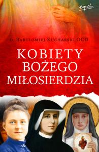 Kobiety Bożego Miłosierdzia. Autor: O. Bartłomiej Kucharski OCD. Dobreksiazki.pl Okładka książki Kobiety Bożego Miłosierdzia