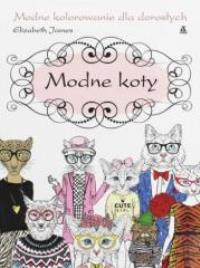 Kolorowanie dla dorosłych. Modne koty. Autor: Elizabeth James. Dobreksiazki.pl Okładka książki Kolorowanie dla dorosłych. Modne koty