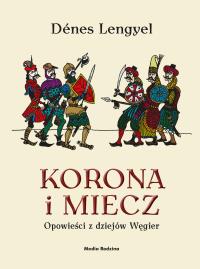 Korona i miecz. Autor: Denes Lengyel. Dobreksiazki.pl Okładka książki Korona i miecz