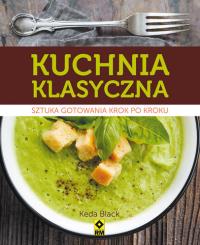 Kuchnia klasyczna. Sztuka gotowania krok po kroku. Autor: Black Keda. Dobreksiazki.pl Okładka książki Kuchnia klasyczna. Sztuka gotowania krok po kroku