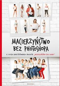 Macierzyństwo bez photoshopa. Autor: Dawid-Mróz Małgorzata. Dobreksiazki.pl Okładka książki Macierzyństwo bez photoshopa