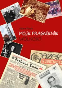 Moje pragnienie wolności. Autor: Pyrek Adam. Dobreksiazki.pl Okładka książki Moje pragnienie wolności