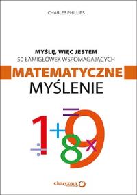 Myślę, więc jestem. 50 łam. wspom. matematyczne. Autor: Charles Phillips. Dobreksiazki.pl Okładka książki Myślę, więc jestem. 50 łam. wspom. matematyczne