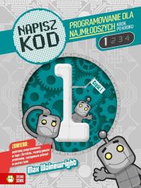 Napisz kod Programowanie dla najmłodszych krok po kroku 1. Autor: Max Wainewright. Dobreksiazki.pl Okładka książki Napisz kod Programowanie dla najmłodszych krok po kroku 1