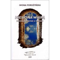 Niesiona Wiarą (Iwona Porożyńska). Autor: Iwona Porożyńska. Dobreksiazki.pl Okładka książki Niesiona Wiarą (Iwona Porożyńska)