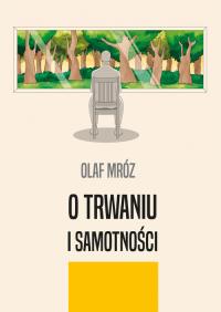 O trwaniu i samotności. Autor: Mróz Olaf. Dobreksiazki.pl Okładka książki O trwaniu i samotności