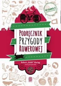 Podręcznik Przygody Rowerowej. Wydanie II. Autor: Robert Robb Maciąg i przyjaciele. Dobreksiazki.pl Okładka książki Podręcznik Przygody Rowerowej. Wydanie II