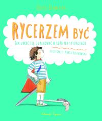 Rycerzem być. Jak ubrać się i zachować w różnych... Autor: Stanecka Zofia. Dobreksiazki.pl Okładka książki Rycerzem być. Jak ubrać się i zachować w różnych..