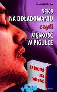 Seks na doładowaniu czyli męskość w pigułce. Autor: Bernard C. Kolster. Dobreksiazki.pl Okładka książki Seks na doładowaniu czyli męskość w pigułce