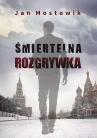 Śmiertelna rozgrywka. Autor: Mostowik Jan. Dobreksiazki.pl Okładka książki Śmiertelna rozgrywka