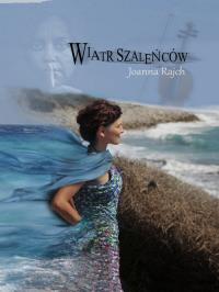 Wiatr szaleńców. Autor: Rajch Joanna. Dobreksiazki.pl Okładka książki Wiatr szaleńców