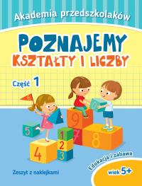 Akademia przedszkolaka Poznajemy kształty i liczby Część 1. Autor: Opracowanie zbiorowe. Dobreksiazki.pl Okładka książki Akademia przedszkolaka Poznajemy kształty i liczby Część 1