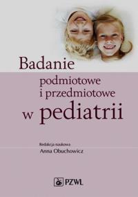 Badanie podmiotowe i przedmiotowe w pediatrii. Autor: Anna Obuchowicz. Dobreksiazki.pl Okładka książki Badanie podmiotowe i przedmiotowe w pediatrii