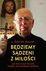 Będziemy sądzeni z miłości. Autor: o. Gabriele Amorth. Dobreksiazki.pl Okładka książki Będziemy sądzeni z miłości