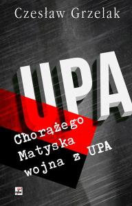 Chorążego Matyska wojna z UPA. Autor: Grzelak Czesław. Dobreksiazki.pl Okładka książki Chorążego Matyska wojna z UPA