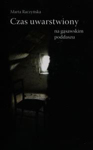 Czas uwarstwiony na gąsawskim poddaszu. Autor: Raczyńska Marta. Dobreksiazki.pl Okładka książki Czas uwarstwiony na gąsawskim poddaszu