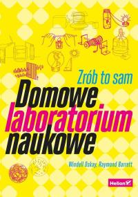 Domowe laboratorium naukowe Zrób to sam. Autor: Windell Oskay, Raymond Barrett. Dobreksiazki.pl Okładka książki Domowe laboratorium naukowe Zrób to sam