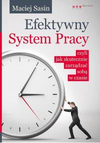 Efektywny System Pracy czyli jak skutecznie zarządzać sobą w czasie. Autor: Maciej Sasin. Dobreksiazki.pl Okładka książki Efektywny System Pracy czyli jak skutecznie zarządzać sobą w czasie