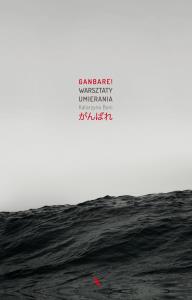 Ganbare Warsztaty umierania. Autor: Katarzyna Boni. Dobreksiazki.pl Okładka książki Ganbare Warsztaty umierania