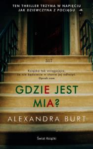 Gdzie jest Mia?. Autor: Alexandra Burt. Dobreksiazki.pl Okładka książki Gdzie jest Mia?