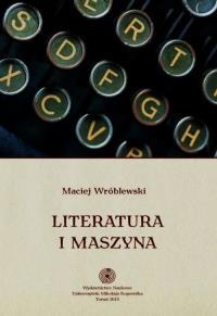 Literatura i maszyna. Autor: Wróblewski Maciej. Dobreksiazki.pl Okładka książki Literatura i maszyna