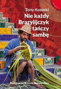Nie każdy Brazylijczyk tańczy sambę. Autor: Tony Kososki. Dobreksiazki.pl Okładka książki Nie każdy Brazylijczyk tańczy sambę