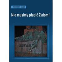 Nie musimy płacić Żydom!. Autor: Ireneusz T. Lisiak. Dobreksiazki.pl Okładka książki Nie musimy płacić Żydom!
