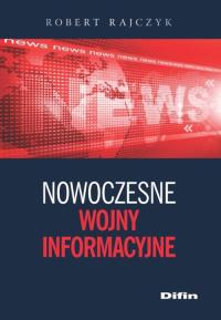 Nowoczesne wojny informacyjne. Autor: Rajczyk Robert. Dobreksiazki.pl Okładka książki Nowoczesne wojny informacyjne