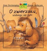 O zwierzaku, którego nie było. Autor: Anna Onichimowska, Joanna Sedlaczek. Dobreksiazki.pl Okładka książki O zwierzaku, którego nie było