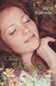 Obudź się Karolino. Autor: Białowąs Alina. Dobreksiazki.pl Okładka książki Obudź się Karolino