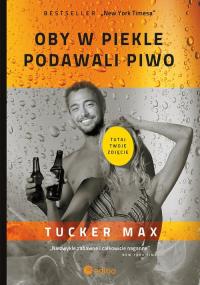 Oby w piekle podawali piwo. Autor: Tucker Max. Dobreksiazki.pl Okładka książki Oby w piekle podawali piwo